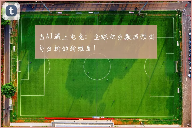 当AI遇上电竞：全球积分数据预测与分析的新维度！