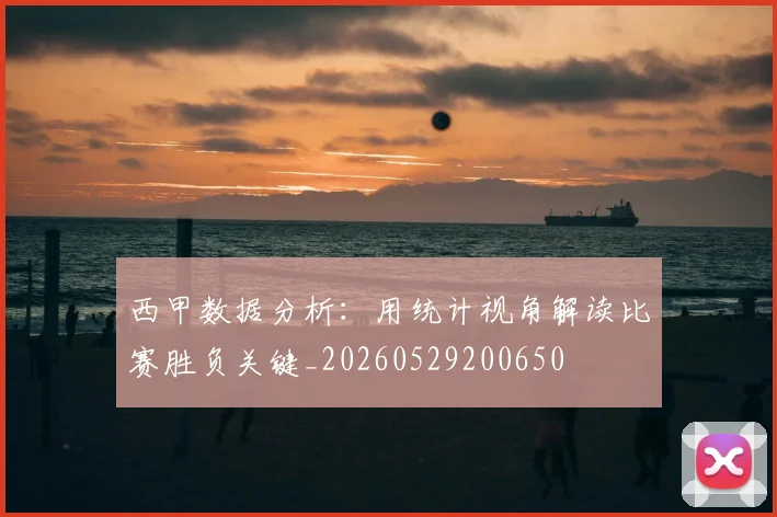 西甲数据分析：用统计视角解读比赛胜负关键_20260529200650
