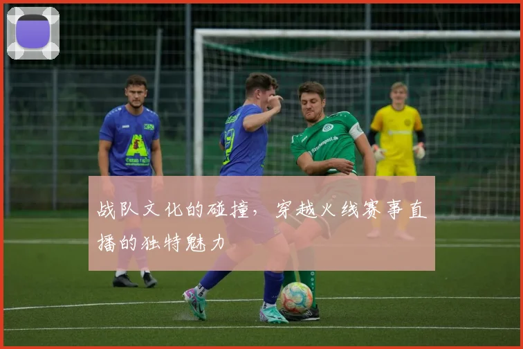 战队文化的碰撞，穿越火线赛事直播的独特魅力