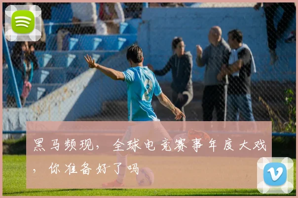 黑马频现，全球电竞赛事年度大戏，你准备好了吗