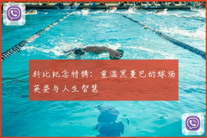 科比纪念特辑：重温黑曼巴的球场英姿与人生智慧