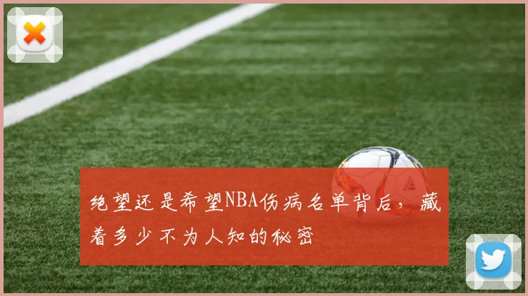 绝望还是希望NBA伤病名单背后，藏着多少不为人知的秘密