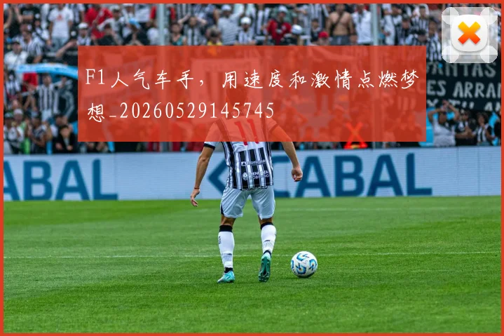 F1人气车手，用速度和激情点燃梦想_20260529145745